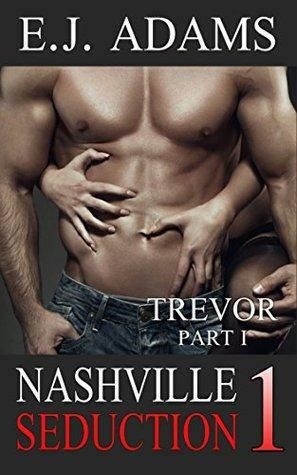 Nashville Seduction Book 1: Trevor Part I by E.J. Adams