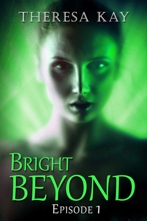 Bright Beyond, Episode 1 by Theresa Kay