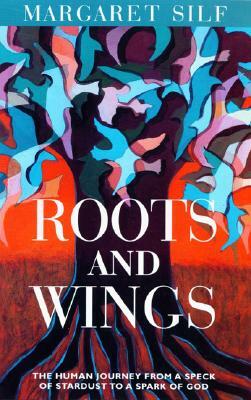 Roots and Wings: The Human Journey from a Speck of Stardust to a Spark of God by Margaret Silf