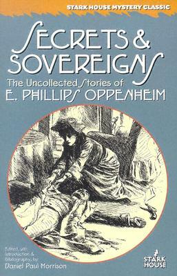 Secrets & Sovereigns: The Uncollected Stories of E. Phillips Oppenheim by E. Phillips Oppenheim