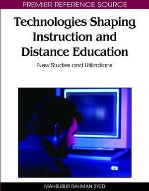 Technologies Shaping Instruction and Distance Education: New Studies and Utilizations by 