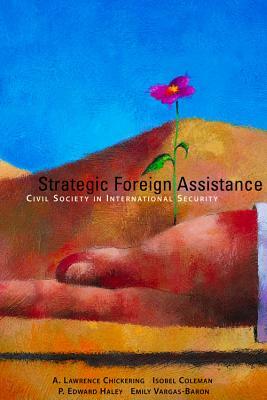 Strategic Foreign Assistance: Civil Society in International Security by A. Lawrence Chickering, Isobel Coleman