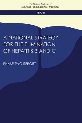 A National Strategy for the Elimination of Hepatitis B and C: Phase Two Report by National Academies of Sciences Engineeri, Health and Medicine Division, Board on Population Health and Public He