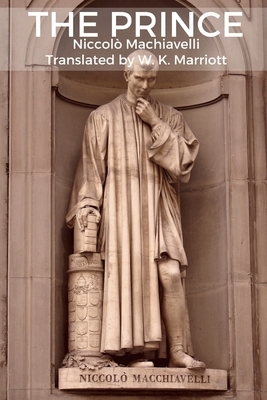 The Prince Niccolo Machiavelli: Translated by W. K. Marriott by Niccolò Machiavelli