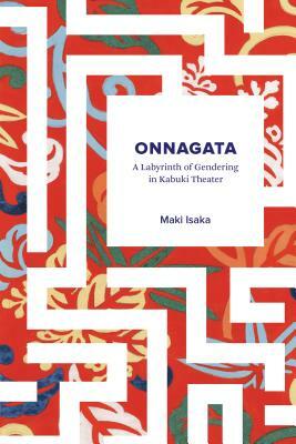 Onnagata: A Labyrinth of Gendering in Kabuki Theater by Maki Isaka