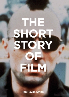 The Short Story of Film: A Pocket Guide to Key Genres, Films, Techniques and Movements by Ian Haydn Smith