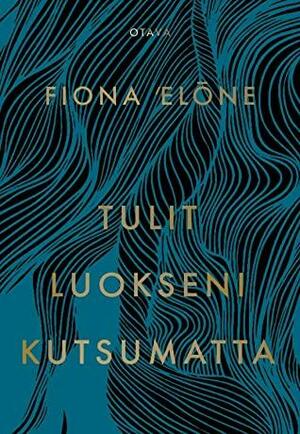 Tulit luokseni kutsumatta by Fiona Elone