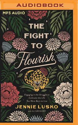 The Fight to Flourish: Engaging in the Struggle to Cultivate the Life You Were Born to Live by Jennie Lusko
