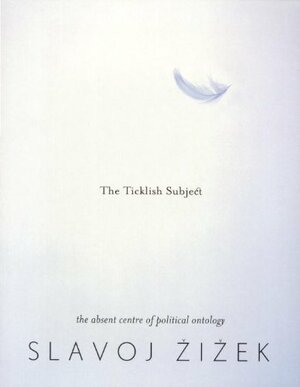 The Ticklish Subject: The Absent Centre of Political Ontology by Slavoj Žižek