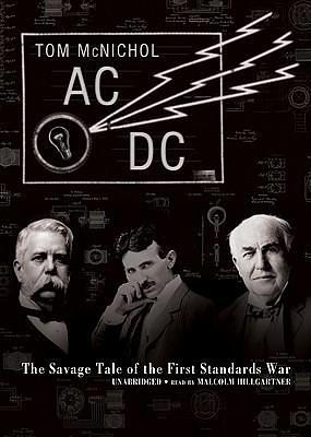 AC/DC: The Savage Tale of the First Standards War by Malcolm Hillgartner, McNichol, McNichol