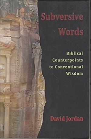 Subversive Words: Biblical Counterpoints to Conventional Wisdom by David Jordan
