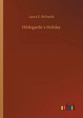 Hildegarde´s Holiday by Laura E. Richards