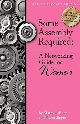 Some Assembly Required: A Networking Guide for Women by Marny Lifshen, Thom Singer