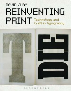 Reinventing Print: Technology and Craft in Typography by David Jury