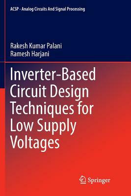 Inverter-Based Circuit Design Techniques for Low Supply Voltages by Ramesh Harjani, Rakesh Kumar Palani