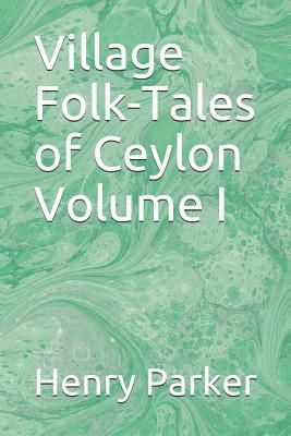 Village Folk-Tales of Ceylon Volume I by Henry Parker