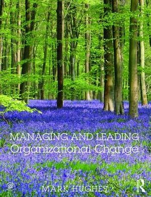 Managing and Leading Organizational Change by Mark Hughes