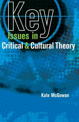 Key Issues in Critical and Cultural Theory by Kate McGowan