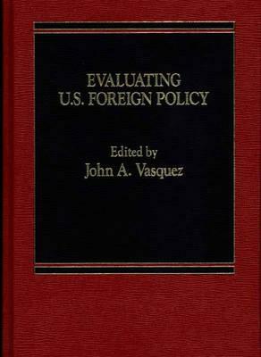 Evaluating U.S. Foreign Policy by John A. Vasquez