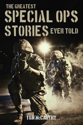 The Greatest Special Ops Stories Ever Told by Tom McCarthy
