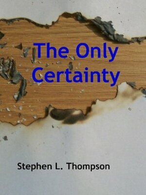 The Only Certainty by Stephen L. Thompson