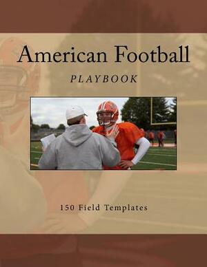 American Football Playbook: 150 Field Templates by Richard B. Foster