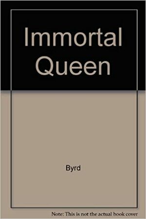 Immortal Queen: A Novel Of Mary, Queen of Scots by Elizabeth Byrd