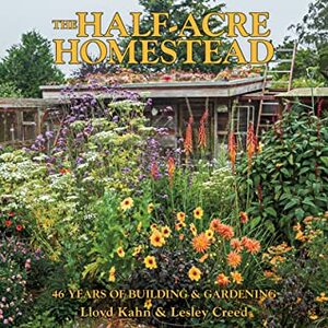 The Half-Acre Homestead: 46 Years of Building and Gardening by Lloyd Kahn