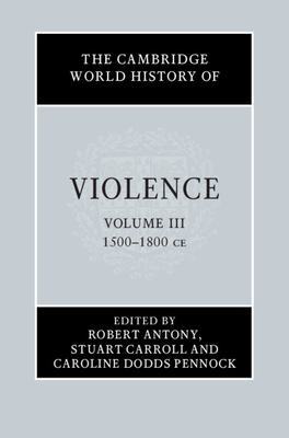 The Cambridge World History of Violence by Stuart Carroll, Caroline Dodds Pennock, Robert Antony