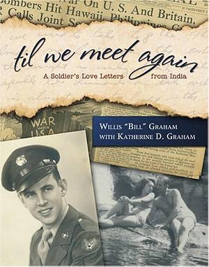 Til We Meet Again: A Soldier's Love Letters from India by Katherine D. Graham, Willis Graham
