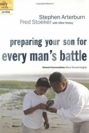 Preparing Your Son for Every Man's Battle: Honest Conversations About Sexual Integrity by Mike Yorkey, Fred Stoeker, Stephen Arterburn