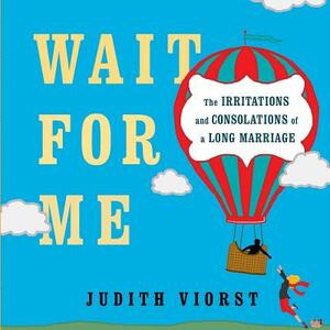 Wait for Me: And Other Poems about the Irritations and Consolations of a Long Marriage by Judith Viorst