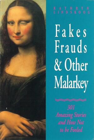 Fakes, Frauds & Other Malarkey: 301 Amazing Stories and How Not to Be Fooled by Kathryn Lindskoog
