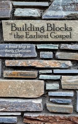 The Building Blocks of the Earliest Gospel by Arthur J. Bellinzoni