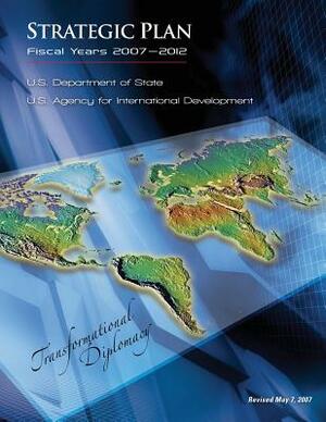 Strategic Plan - Fiscal Years 2007-2012 by U. S. Department of State, U. S. Agency for Internatio Development