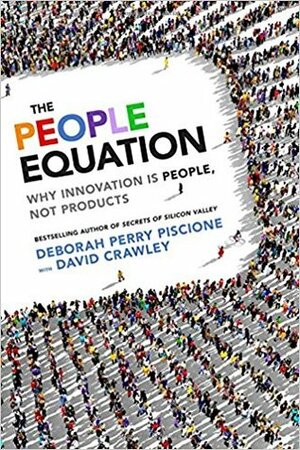 The People Equation: Why Innovation Is People, Not Products by David Crawley, Deborah Perry Piscione