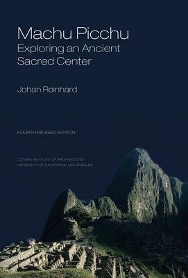 Machu Picchu: Exploring an Ancient Sacred Center (Revised) by Johan Reinhard