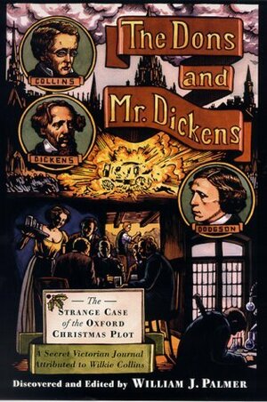 The Dons and Mr. Dickens: The Strange Case of the Oxford Christmas Plot; A Secret Victorian Journal, Attributed to Wilkie Collins by William J. Palmer