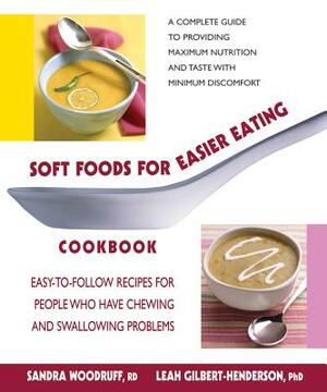 Soft Foods for Easier Eating Cookbook: Easy-To-Follow Recipes for People Who Have Chewing and Swallowing Problems by Leah Gilbert-Henderson, Sandra Woodruff