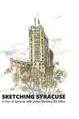 Sketching Syracuse: A Tour of Syracuse with Urban Sketcher Bill Elkins by William Elkins