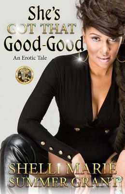 She's Got That Good-Good: An Erotic Tale by Shelli Marie, Summer Grant