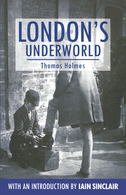 London's Underworld by Thomas Holmes