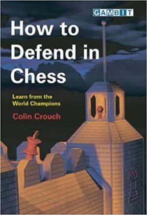 How to Defend in Chess by Colin Crouch