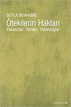 Ötekilerin Hakları: Yabancılar, Yerliler, Vatandaşlar by Seyla Benhabib