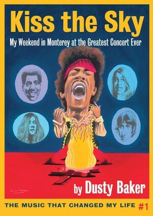 Kiss the Sky: My Weekend in Monterey at the Greatest Concert Ever by Dusty Baker
