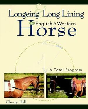 Longeing and Long Lining, the English and Western Horse: A Total Program by Cherry Hill