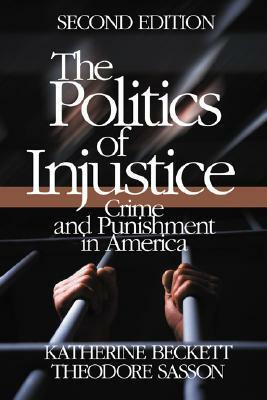 The Politics of Injustice: Crime and Punishment in America by Katherine A. Beckett, Theodore Sasson