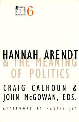 Hannah Arendt and the Meaning of Politics, Volume 6 by Craig Calhoun