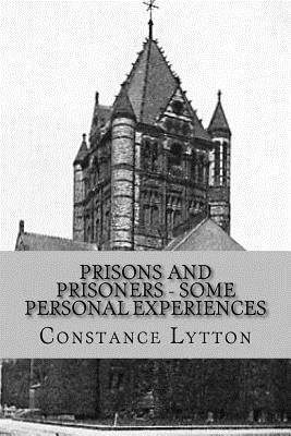 Prisons and Prisoners - Some Personal Experiences by Constance Lytton, Jane Warton, Rolf McEwen