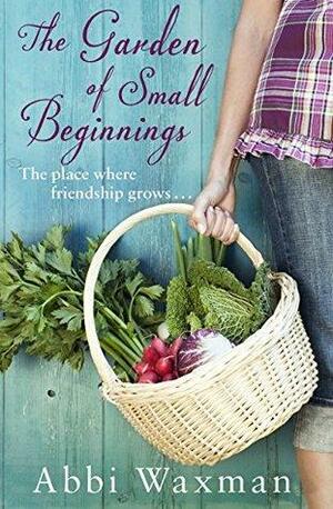 The Garden of Small Beginnings: A gloriously funny and heart-warming springtime read by Abbi Waxman